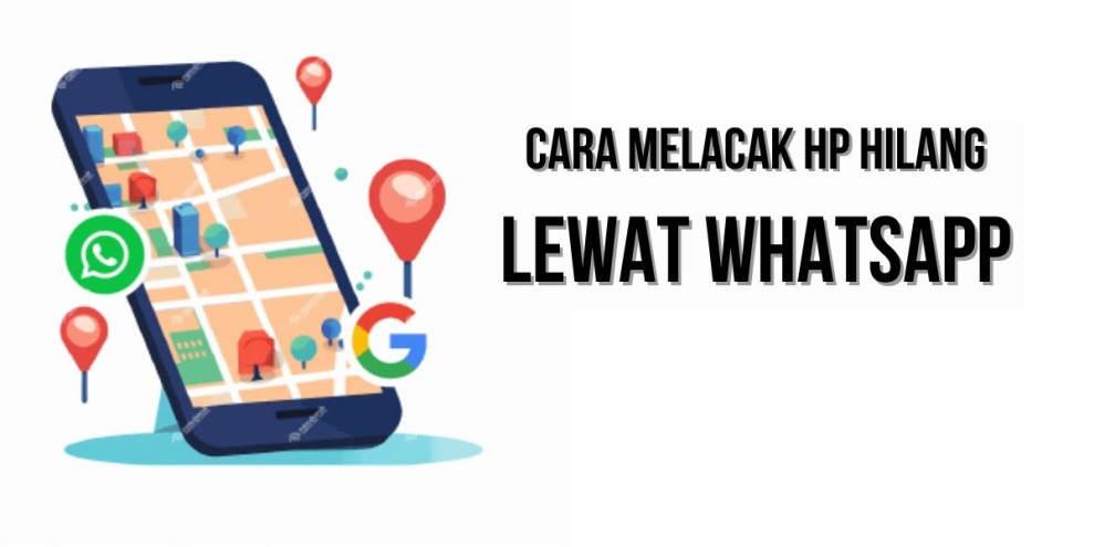 Cara Melacak HP Hilang lewat WhatsApp dan Google
