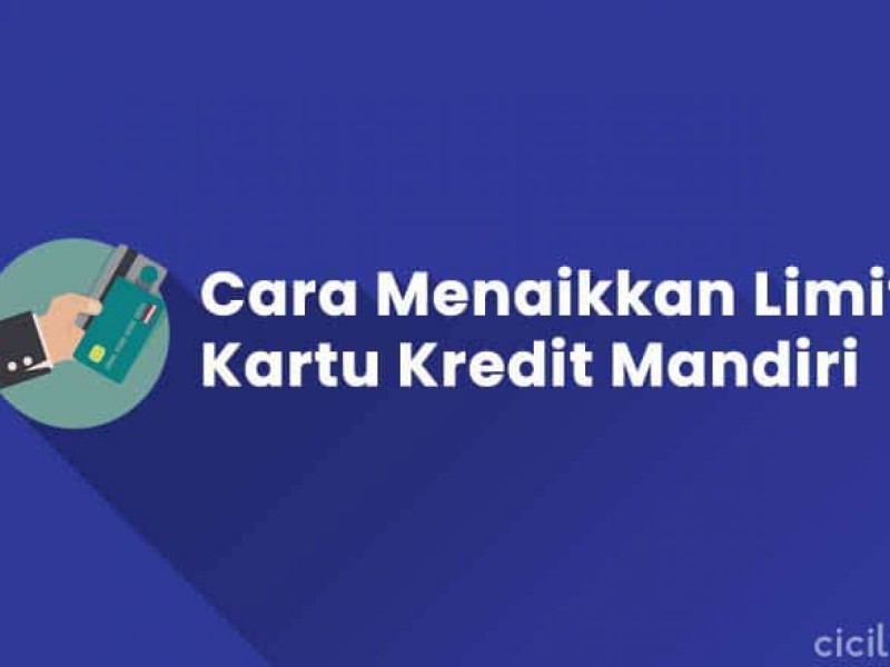 Cara Menaikkan Limit Kartu Kredit Mandiri serta Syaratnya