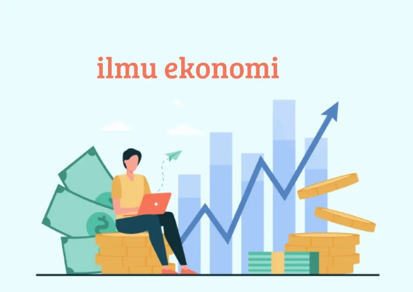 Pengertian Ilmu Ekonomi, Cabang, Bidang, hingga Prinsipnya