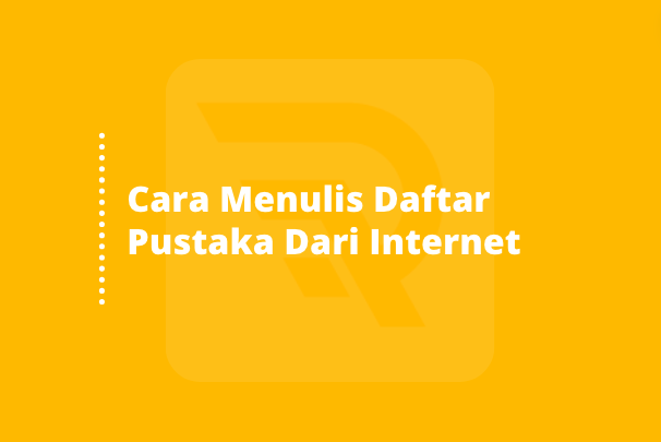 7 Cara Menulis Daftar Pustaka dari Internet serta Contohnya