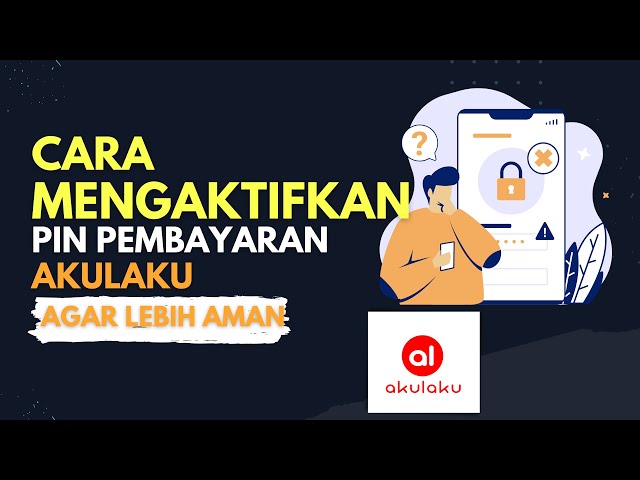 Cara Mengaktifkan PIN Pembayaran Akulaku dan Manfaatnya