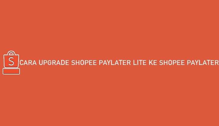 3 Cara Upgrade Shopee PayLater Lite ke Shopee PayLater