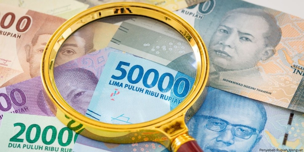 Memahami 6 Penyebab Rupiah Menguat, Contoh, & Dampaknya