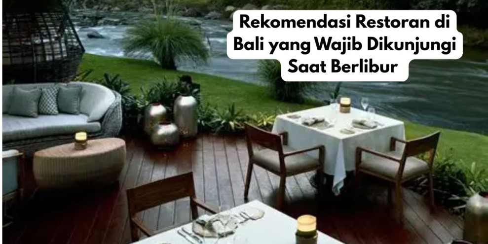 Rekomendasi Restoran di Bali yang Wajib Dikunjungi Saat Berlibur