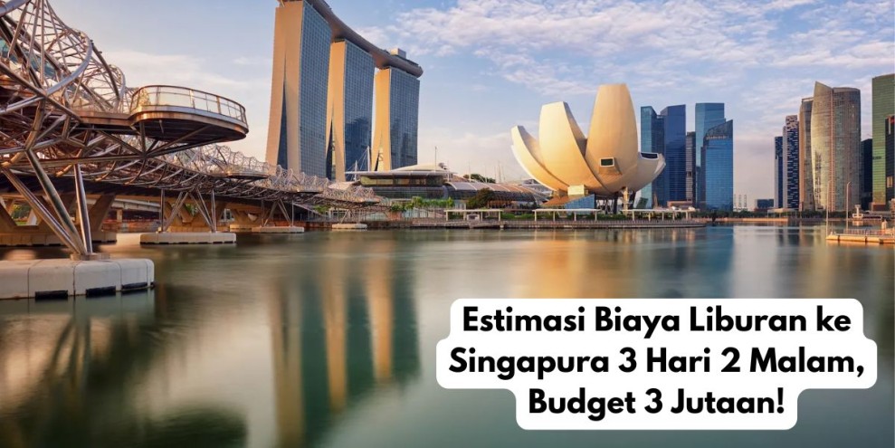 Estimasi Biaya Liburan ke Singapura 3 Hari 2 Malam, Budget 3 Jutaan!
